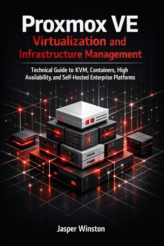Proxmox VE Virtualization and Infrastructure Management: Technical Guide to KVM, Containers, High Availability, and Self-Hosted Enterprise Platforms (The ... & Open Architecture Series Book 2)