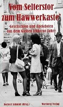 Geschichten und Anekdoten aus dem alten Gießen: Vom Selterstor zum Hawwerkaste