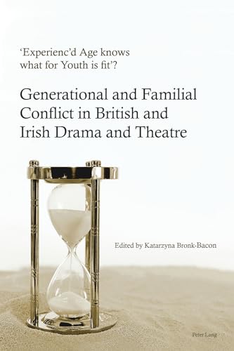 ‘Experienc’d Age knows what for Youth is fit’?: Generational and Familial Conflict in British and Irish Drama and Theatre