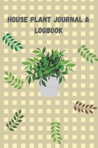 HOUSEPLANT JOURNAL & LOGBOOK: A GARDENER'S GUIDE TO JOURNAL , RECORD PLANT WATERING, FERTILIZATION, DATES AND PHOTOS