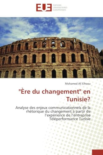 "Ère du changement" en Tunisie?: Analyse des enjeux communicationnels de la rhétorique du changement à partir de l'expérience de l'entreprise Téléperformance Tunisie