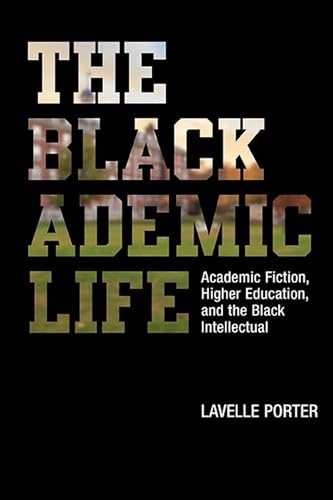 The Blackademic Life: Academic Fiction, Higher Education, and the Black Intellectual
