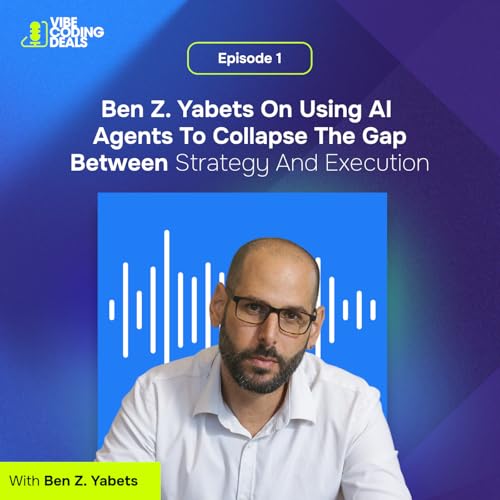 Episode 1: Ben Z. Yabets on Using AI Agents to Collapse the Gap Between Strategy and Execution