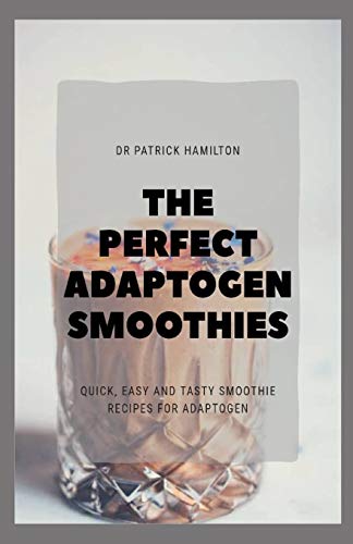 THE PERFECT ADAPTOGEN SMOOTHIES: quick, easy and tasty smoothies recipes for adaptogen