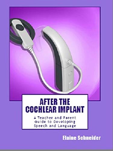 After the Cochlear Implant: A Teacher and Parent Guide to Developing Speech and Language