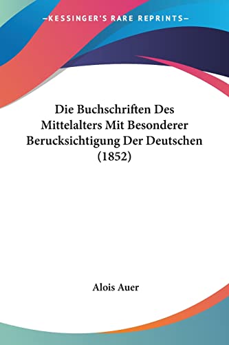 Die Buchschriften Des Mittelalters Mit Besonderer Berucksichtigung Der Deutschen (1852) (German Edition)
