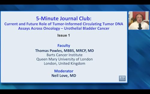 Genitourinary Cancers &mdash; 5-Minute Journal Club Issue 1 with Professor Thomas Powles: Current and Future Role of Tumor-Informed Circulating Tumor DNA Assays