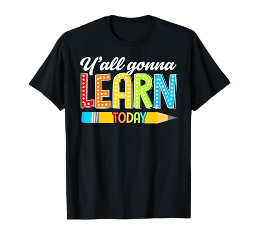 Teacher Y'all Gonna Learn Today First Day Of School Funny Men Women Kids T-Shirt