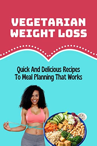 Vegetarian Weight Loss: Quick And Delicious Recipes To Meal Planning That Works (English Edition)