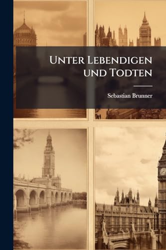 Unter Lebendigen und Todten: Spaziergänge in Deutschland, Frankreich, England und der Schweiz (German Edition)