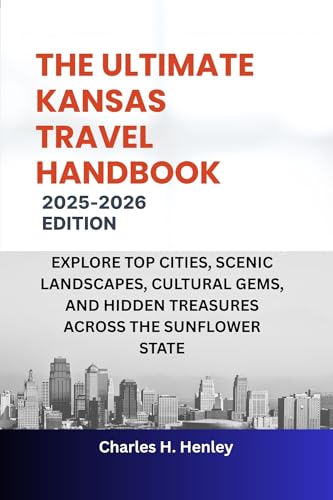 THE ULTIMATE KANSAS TRAVEL HANDBOOK: EXPLORE TOP CITIES, SCENIC LANDSCAPES, CULTURAL GEMS, AND HIDDEN TREASURES ACROSS THE SUNFLOWER STATE