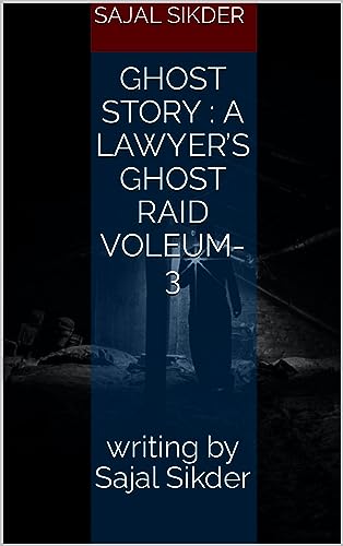 Ghost Story : A lawyer’s ghost raid voleum-3: writing by Sajal Sikder (English Edition)