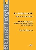 ramon navarro surfista  La dedicación de la Iglesia: Eclesiología de la celebración a lo largo de la historia (BIBLIOTECA LITÚRGICA nº 58)
