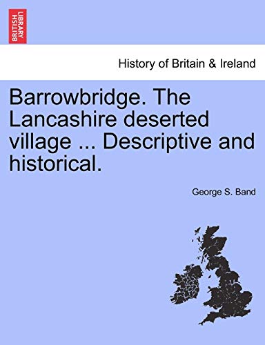 Barrowbridge. the Lancashire Deserted Village ... Descriptive and Historical.