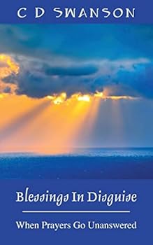 Paperback Blessings In Disguise: When Prayers Go Unanswered Book