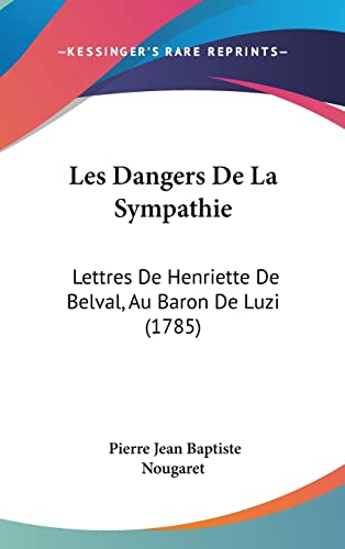 Les Dangers De La Sympathie: Lettres De Henriette De Belval, Au Baron De Luzi (1785)
