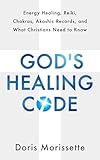 God’s Healing Code : Energy Healing, Reiki, Chakras, Akashic Records, and What Christians Need to Know