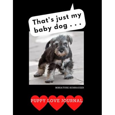 That&rsquo;s Just My Baby Dog . . .: Puppy Love Journal Miniature Schnauzer