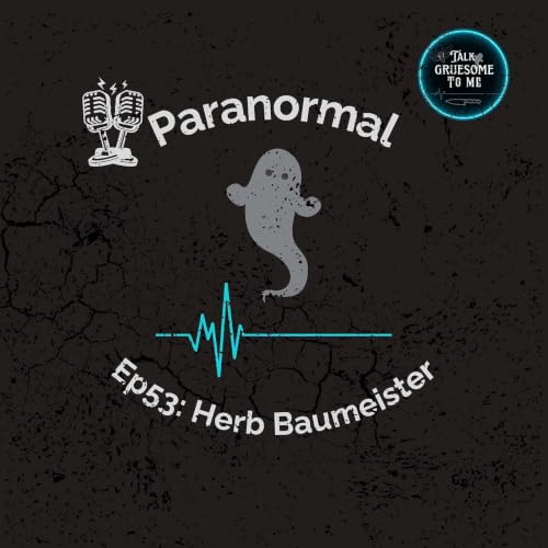 Ep53: Paranormal: Herb Baumeister