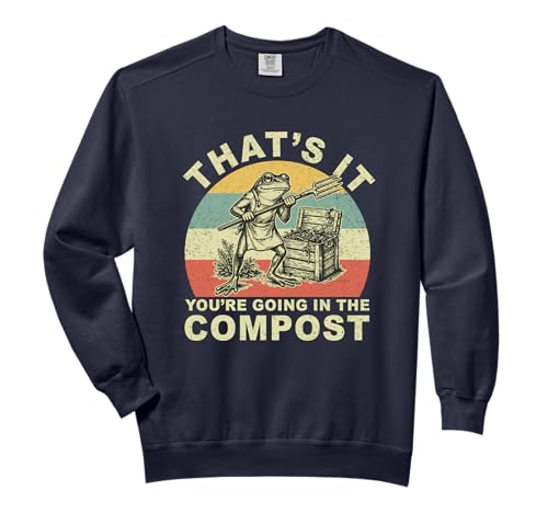 That's It You're Going in The Compost Funny Frog Gardening Comfort Colors Adult Sweatshirt