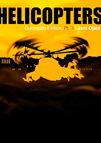 Helicopters: Oulunsalo Fiction, Part Three (English Edition) - Ojala, Jani