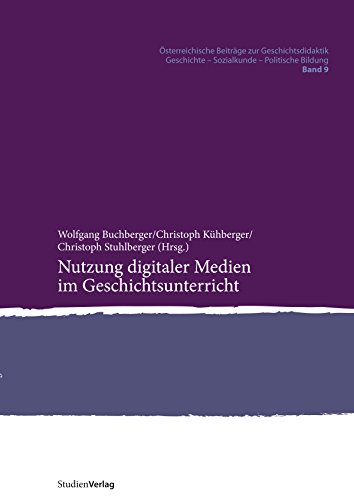 Nutzung digitaler Medien im Geschichtsunterricht (Österreichische Beiträge zur Geschichtsdidaktik. Geschichte