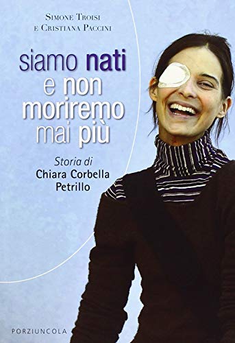 Siamo nati e non moriremo mai più. Storia di Chiara Corbella Petrillo