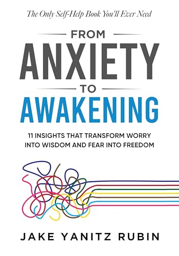 From Anxiety to Awakening: 11 Insights That Transform Worry Into Wisdom and Fear Into Freedom
