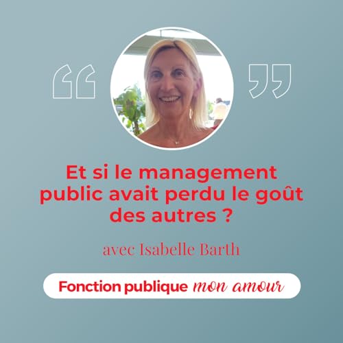 Et si le management public avait perdu le go&ucirc;t des autres ? avec Isabelle Barth