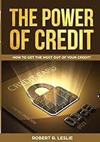 The Power of Credit: How to get the most out of your credit! 109964755X Book Cover