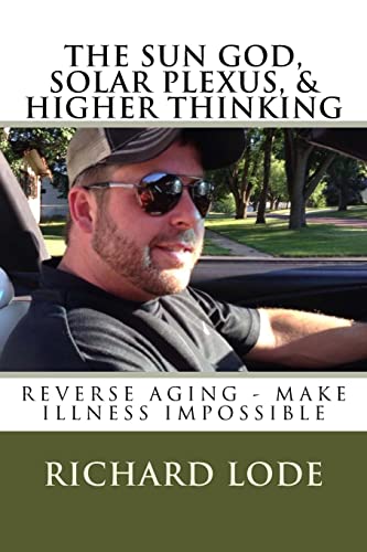 THE SUN GOD, SOLAR PLEXUS, and HIGHER THINKING: Reverse Aging and Make Illness Impossible