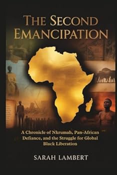The Second Emancipation: A Chronicle of Nkrumah, Pan-African Defiance, and the Struggle for Global Black Liberation