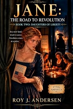 JANE: THE ROAD TO REVOLUTION — BOOK TWO: DAUGHTERS OF LIBERTY (The Books of Roy Andersen)