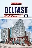 BELFAST GUÍA DE VIAJE 2026: 'Explora la vibrante vida urbana de Irlanda del Norte, sus lugares históricos, las aventuras costeras y las experiencias culinarias