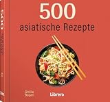 500 Asiatische Rezepte: 500 asiatische Rezepte steckt voller köstlicher asiatischer Gerichte und nimmt Sie mit auf eine kulinarische Reise durch asiatische Aromen.