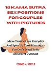 15 Kama Sutra Sex Positions For Couples With Pictures: Make Tantric Love Everyday And Spice Up Your Marriage - You Don't Need To Be An Expert Gymnast (English Edition)