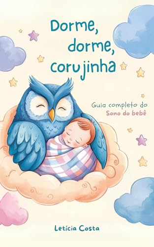 Dorme, dorme, corujinha: O guia completo do sono do bebe
