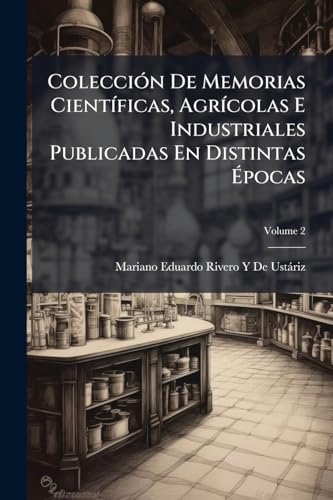 Colección De Memorias Científicas, Agrícolas E Industriales Publicadas En Distintas Épocas; Volume 2 (Spanish Edition)