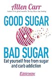  Good Sugar Bad Sugar: Eat yourself free from sugar and carb addiction (Allen Carr\'s Easyway, 23)