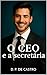 O CEO e a secretária (CEOs Irresistíveis Livro 1)