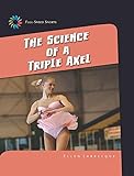  The Science of a Triple Axel (21st Century Skills Library: Full-Speed Sports)