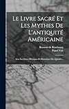  Le Livre Sacré Et Les Mythes De L\'antiquité Américaine: Avec Les Livres Héroïques Et Historiques Des Quichés...