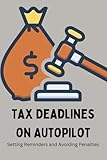 Tax Deadlines on Autopilot: Setting Reminders and Avoiding Penalties