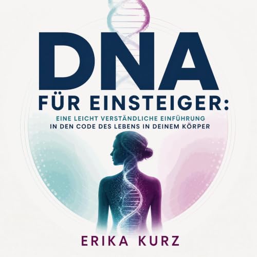 『DNA f&uuml;r Einsteiger: Eine leicht verst&auml;ndliche Einf&uuml;hrung in den Code des Lebens in deinem K&ouml;rper』のカバーアート