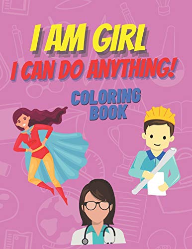 I am girl. I can do anything! Coloring Book.: Inspirational Book To Build Confidence, Perfect Gift for Strong Brave Girls Power (Smart & Beautiful)