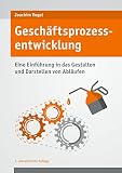 Geschäftsprozessentwicklung: Einführung in das Gestalten und Darstellen von Abläufen