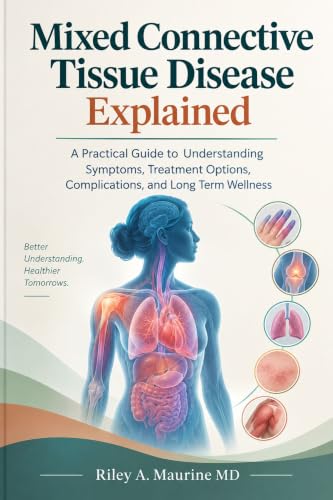 Mixed Connective Tissue Disease Explained: A Practical Guide to Understanding Symptoms, Treatment Options, Complications, and Long Term Wellness