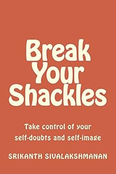 Paperback Break Your Shackles: Take control of your self-doubts and self-image Book