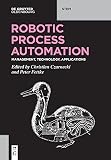 Robotic Process Automation: Management, Technology, Applications (De Gruyter STEM)