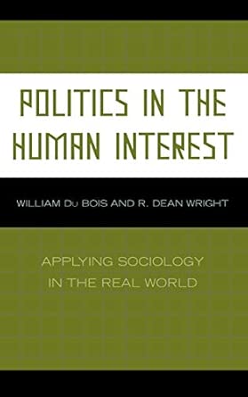 Politics in the Human Interest: Applying Sociology in the Real World Politics in the Human Interest: Applying Sociology in the Real World book cover